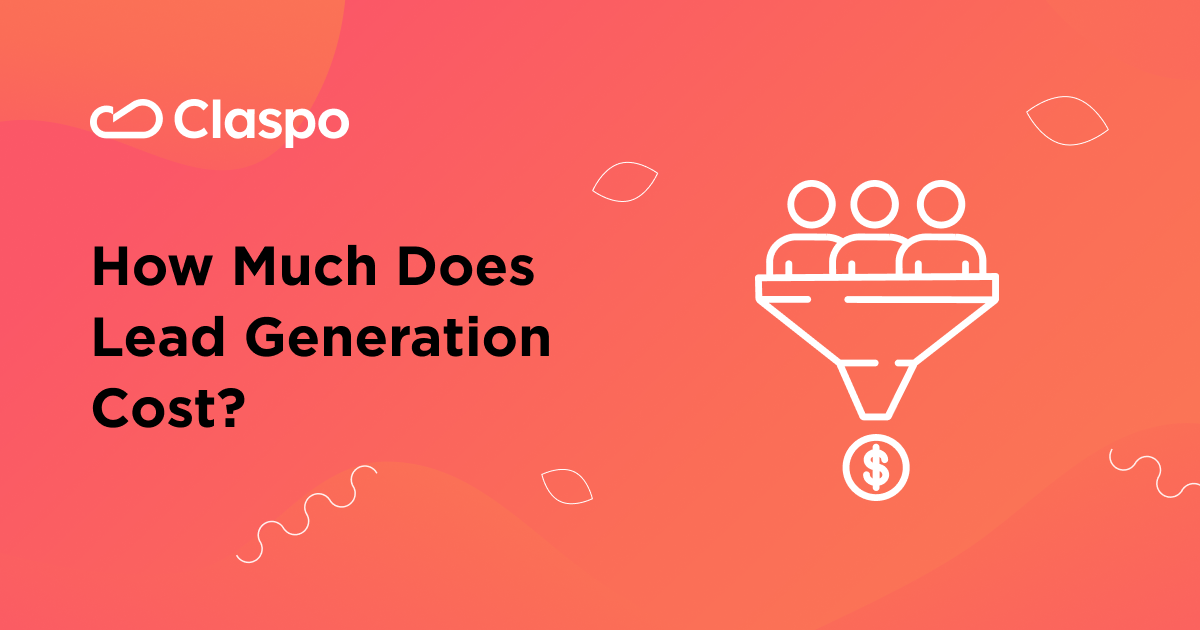 How Much Does Lead Generation Cost? [+5 Tips] — Claspo.io